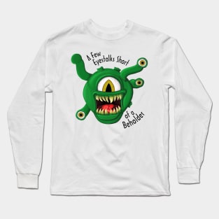 A Few Eyestalks Short of a Beholder Long Sleeve T-Shirt